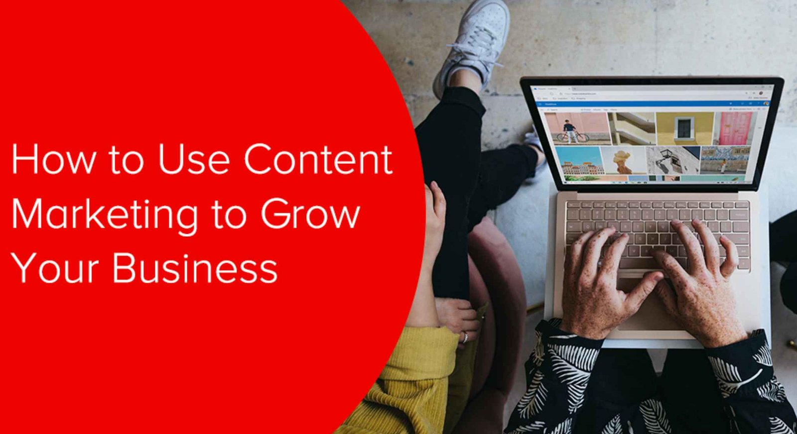 How To Use Content Marketing To Grow Your Business